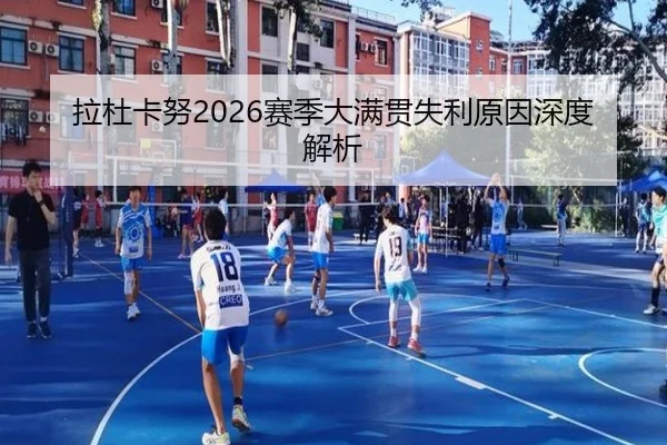 拉杜卡努2026赛季大满贯失利原因深度解析